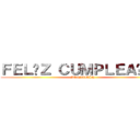 ＦＥＬÍＺ ＣＵＭＰＬＥＡÑＯＳ (BENJAMÍN)