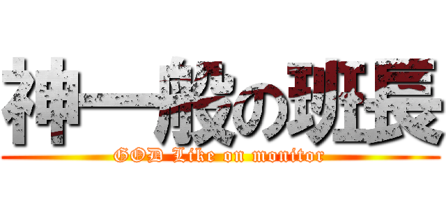 神一般の班長 (GOD Like on monitor)