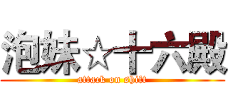 泡妹☆十六殿 (attack on shift)