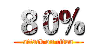 ８０％ (attack on titan)