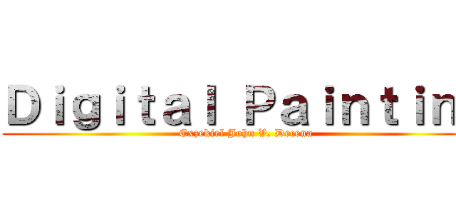 Ｄｉｇｉｔａｌ Ｐａｉｎｔｉｎｇ (Exzekiel John V. Decena)