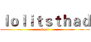 ｌｏｌｉｔｓｔｈａｄ (Ggxt)