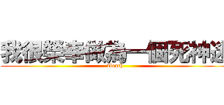 我很榮幸做為一個死神迷 (bleach)