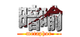暗喻 (metaphor)