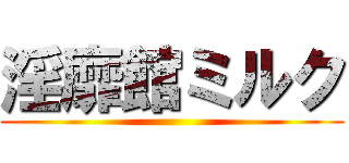 淫靡館ミルク ()