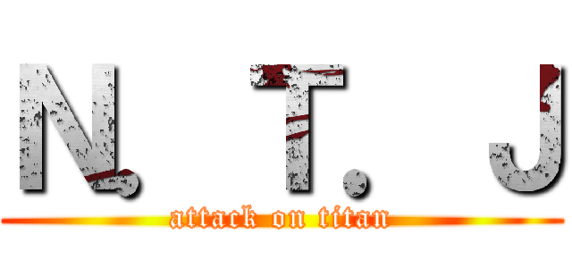 Ｎ．Ｔ．Ｊ (attack on titan)