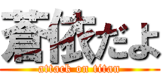 蒼依だよ (attack on titan)