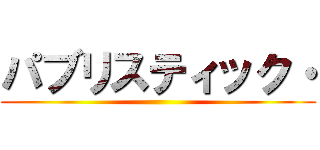 パブリスティック・ ()