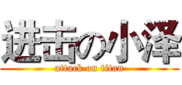 进击の小泽 (attack on titan)
