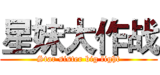 星妹大作战 (Star sister big fight)