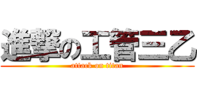 進撃の工管三乙 (attack on titan)
