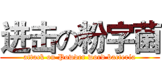 进击の粉字菌 (attack on Powder word bacteria)