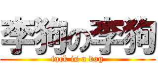 李狗の李狗 (fuck is a dog)