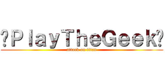 ☣ＰｌａｙＴｈｅＧｅｅｋ☣ (attack on titan)