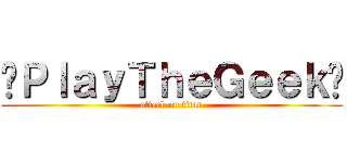 ☣ＰｌａｙＴｈｅＧｅｅｋ☣ (attack on titan)