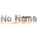 Ｎｏ Ｎａｍｅ ()