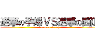 進撃の孕婦ＶＳ進撃の西瓜 (attack on Monkey)