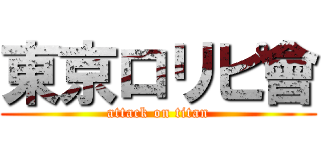 東京ロリピ會 (attack on titan)