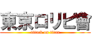 東京ロリピ會 (attack on titan)