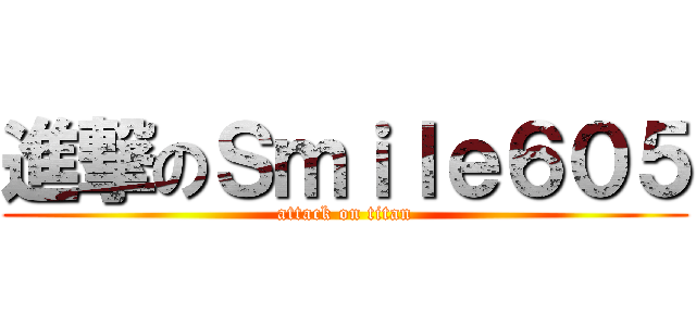 進撃のＳｍｉｌｅ６０５ (attack on titan)