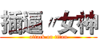 插逼〃女神 (attack on titan)