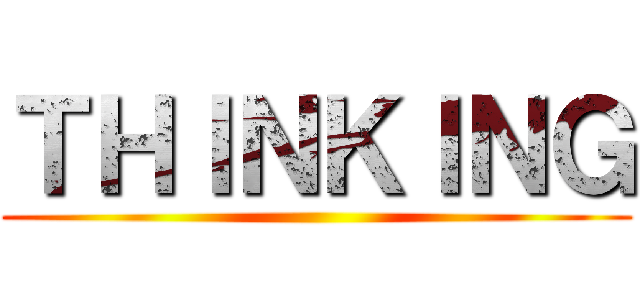ＴＨＩＮＫＩＮＧ ()