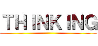 ＴＨＩＮＫＩＮＧ ()