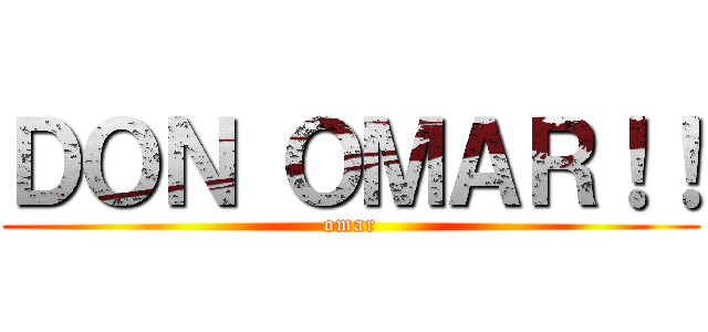 ＤＯＮ ＯＭＡＲ！！ (omar)