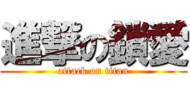 進撃の鎖愛 (attack on titan)