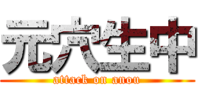 元穴生中 (attack on anou)
