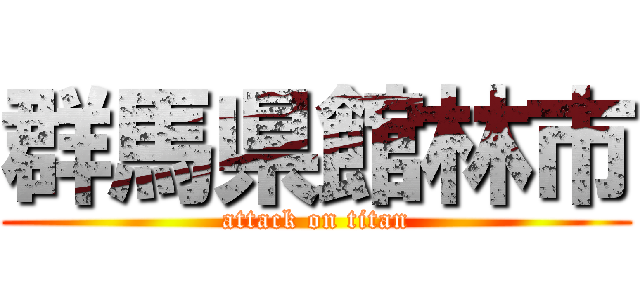 群馬県館林市 (attack on titan)