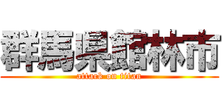 群馬県館林市 (attack on titan)