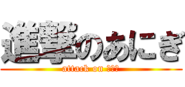 進撃のあにぎ (attack on あにぎ)