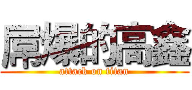 屌爆的高鑫 (attack on titan)