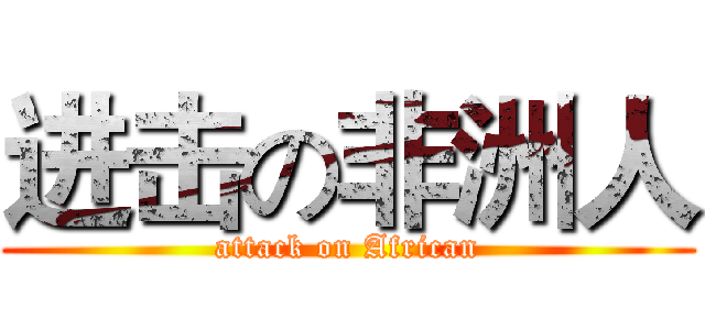 进击の非洲人 (attack on African)