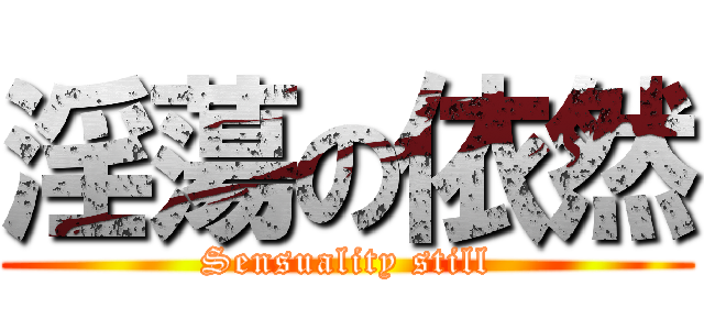 淫蕩の依然 (Sensuality still)