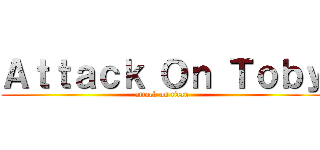 Ａｔｔａｃｋ Ｏｎ Ｔｏｂｙ (attack on titan)