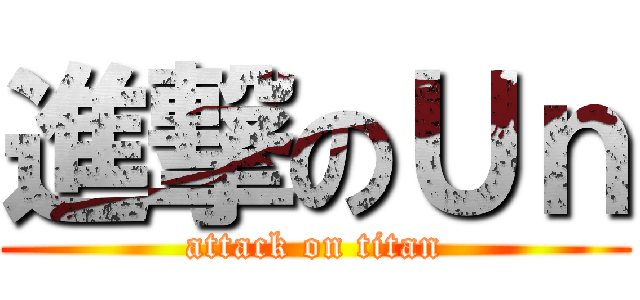 進撃のＵｎ (attack on titan)