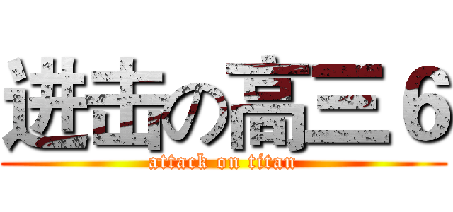 进击の高三６ (attack on titan)