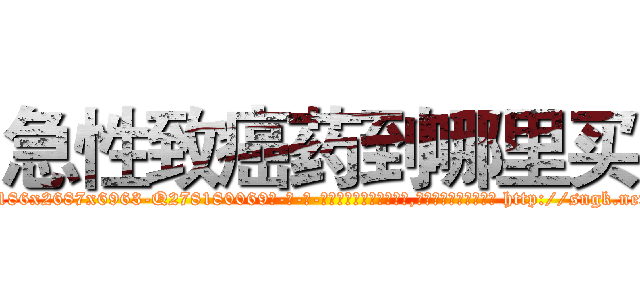 急性致癌药到哪里买 (急性致癌药到哪里买【电-186x2687x6963-Q278180069元-吉-药-业】我们做的是长期生意,靠的是老客户长期支持 http://sngk.net/0CykR9
)