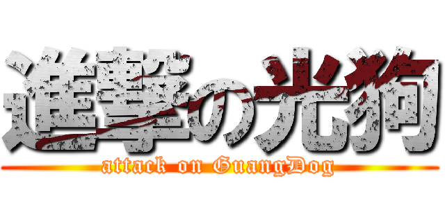 進撃の光狗 (attack on GuangDog)