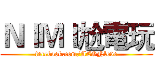 ＮＩＭＩ尬電玩 (facebook.com/ACGNlove)