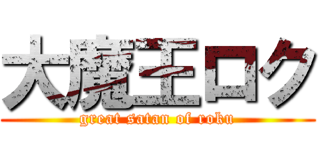 大魔王ロク (great satan of roku)