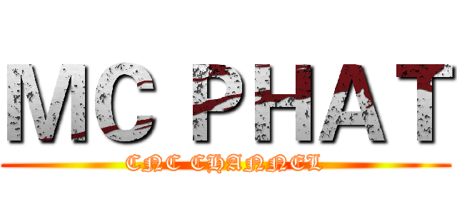 ＭＣ ＰＨＡＴ (CNC CHANNEL)