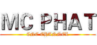 ＭＣ ＰＨＡＴ (CNC CHANNEL)