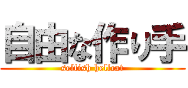 自由な作り手 (selfish hellcat)