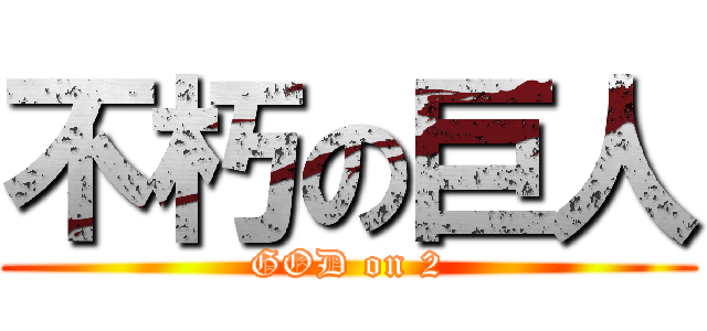 不朽の巨人 (GOD on 2)