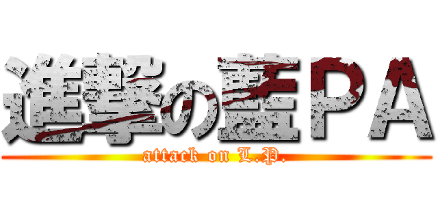 進撃の藍ＰＡ (attack on L.P.)