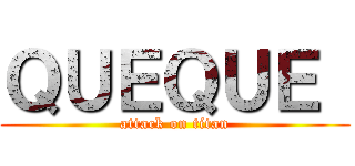 ＱＵＥＱＵＥ  (attack on titan)