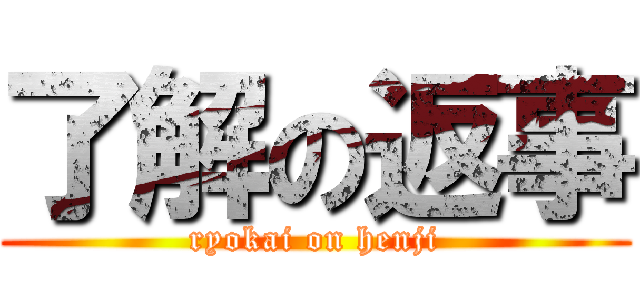 了解の返事 (ryokai on henji)